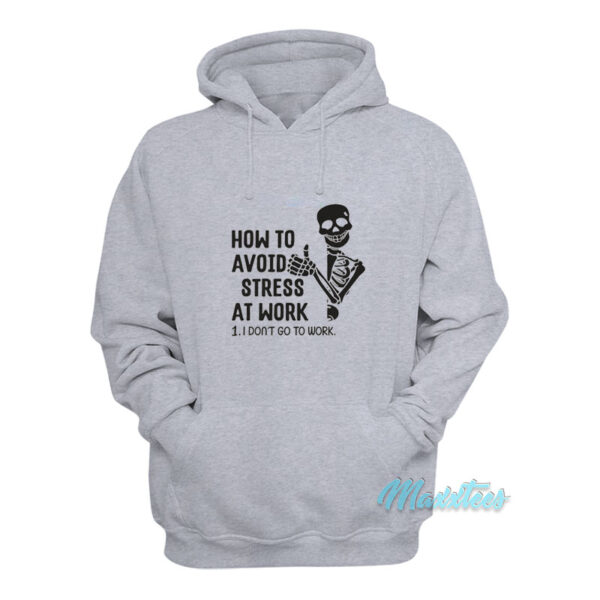 How To Avoid Stress At Work I Don't Go To Work Hoodie