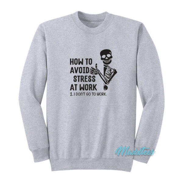 How To Avoid Stress At Work I Don't Go To Work Sweatshirt