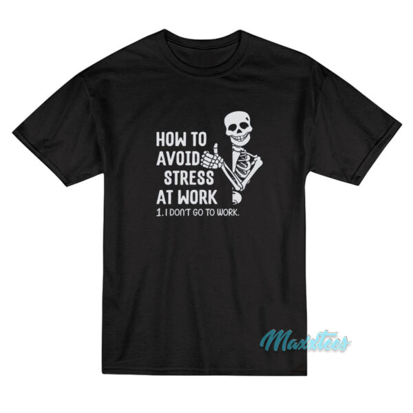 How To Avoid Stress At Work I Don't Go To Work T-Shirt
