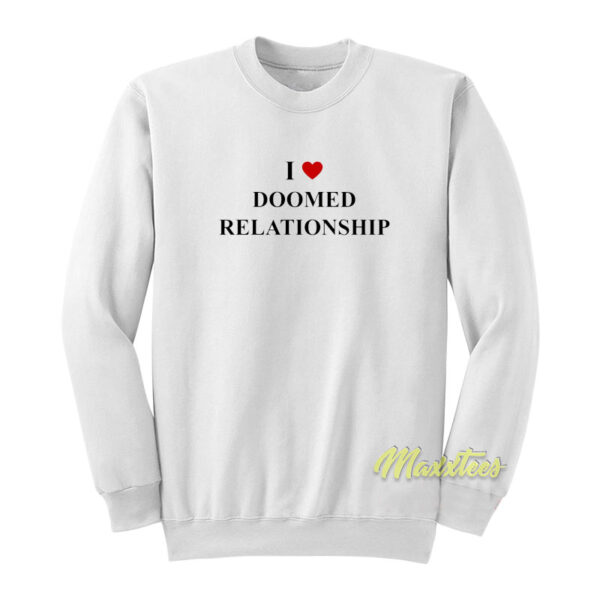 I Love Doomed Relationship Sweatshirt