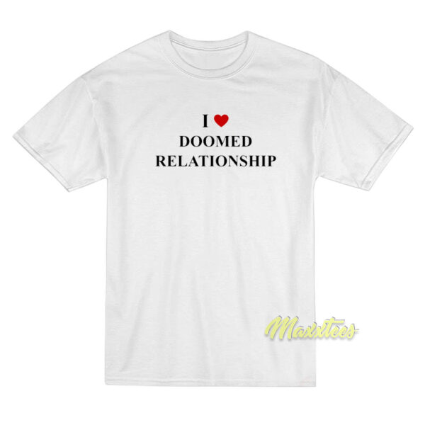 I Love Doomed Relationship T-Shirt