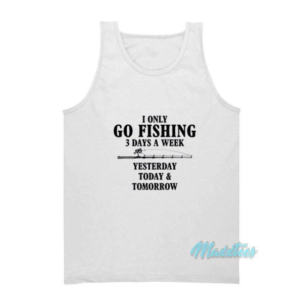 I Only Go Fishing 3 Days A Week Tank Top