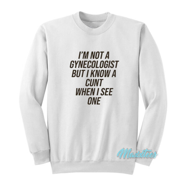I'm Not A Gynecologist But I Know A Cunt Sweatshirt
