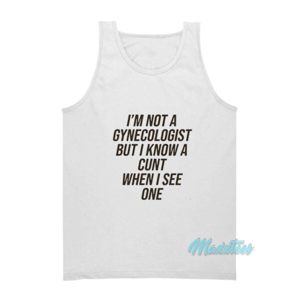 I'm Not A Gynecologist But I Know A Cunt Tank Top