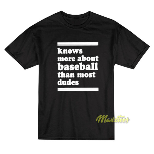 Knows More About Baseball Than Most Dudes T-Shirt