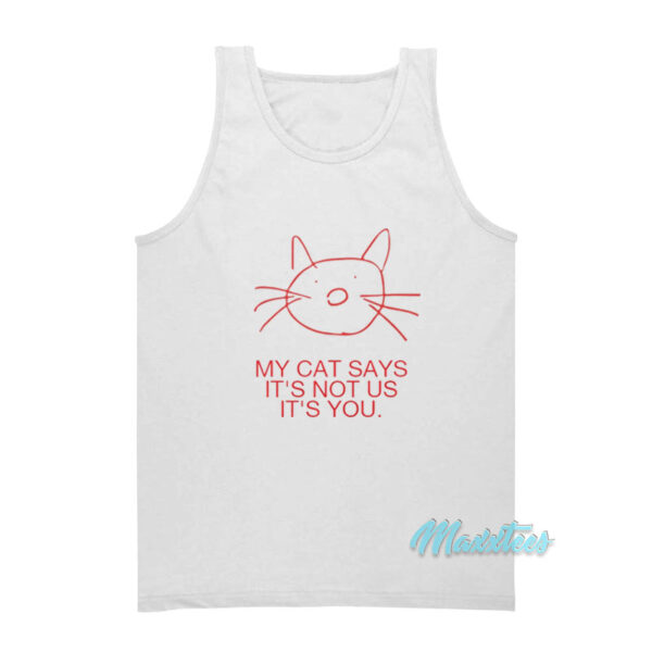 My Cat Says It's Not Us It's Not You Tank Top