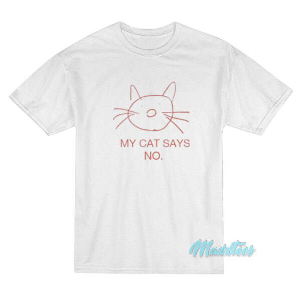 My Cat Says No T-Shirt