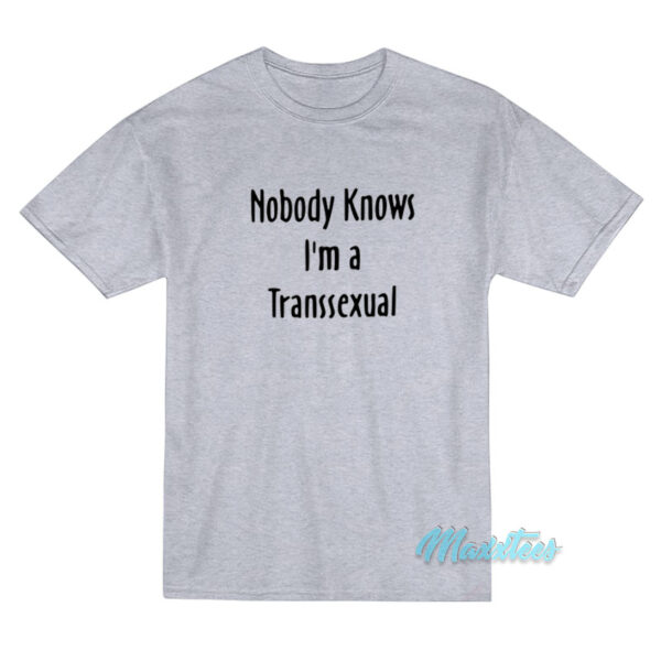 Nobody Knows I'm A Transsexual T-Shirt