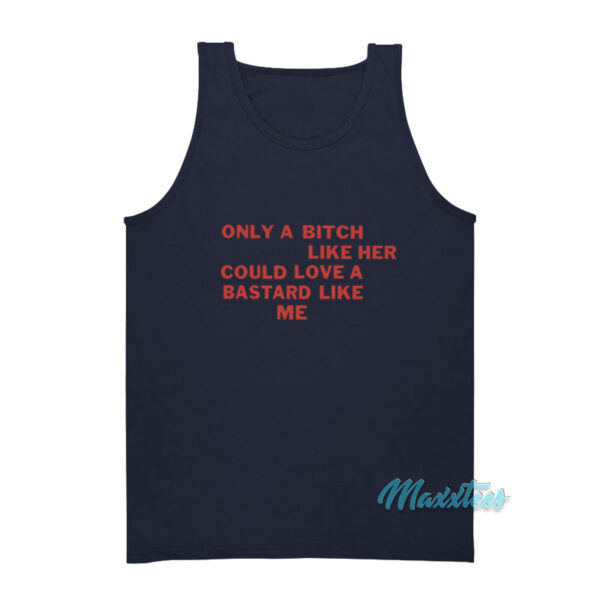 Only A Bitch Like Her Could Love A Bastard Like Me Tank Top