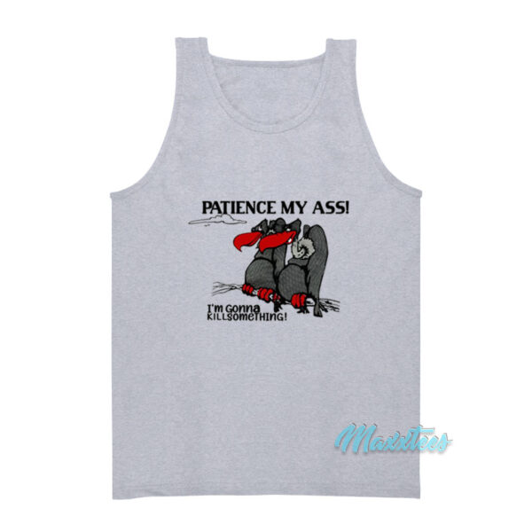 Patience My Ass I'm Gonna Kill Something Tank Top