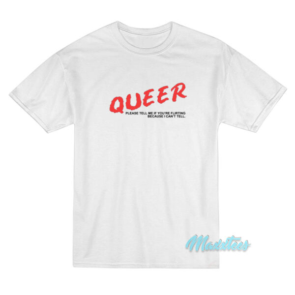 Queer Please Tell Me If You're Flirting T-Shirt