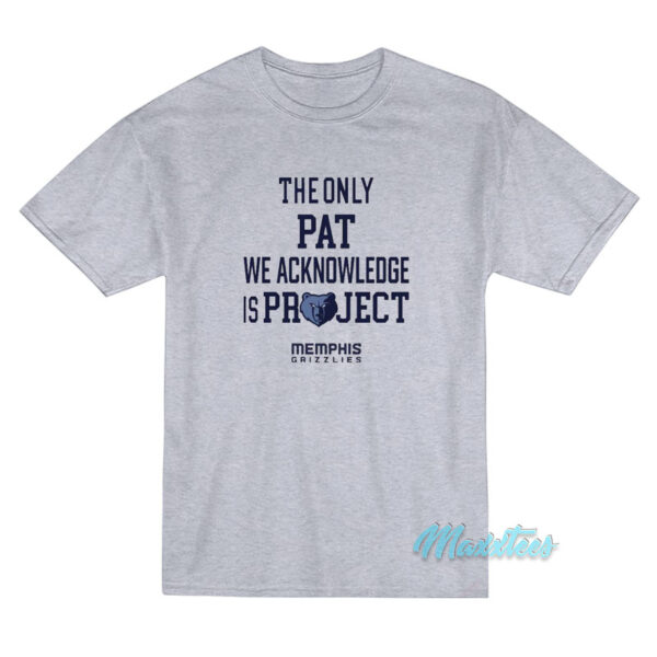 The Only Pat We Acknowledge Is Project T-Shirt