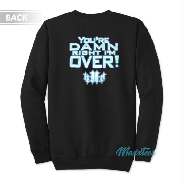 Triple H Game Over You're Damn Right I'm Over Sweatshirt