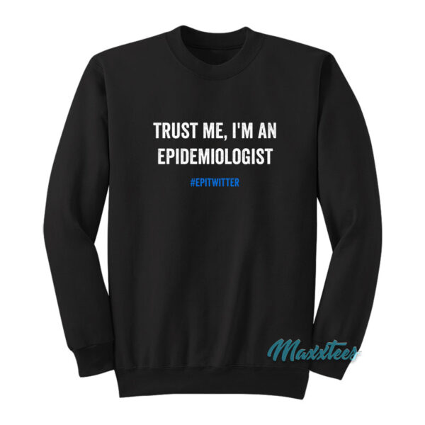 Trust Me I'm An Epidemiologist Sweatshirt