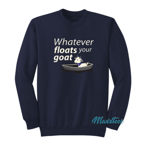 Whatever Floats Your Goat Sweatshirt