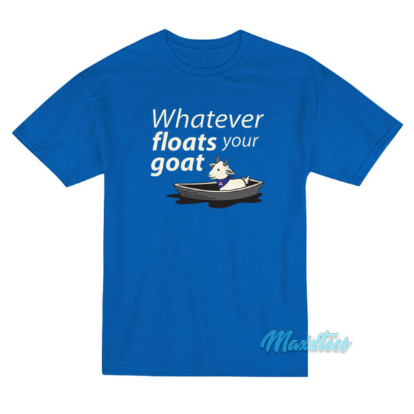 Whatever Floats Your Goat T-Shirt