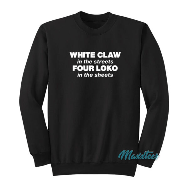 White Claw In The Streets Four Loko In The Sheets Sweatshirt