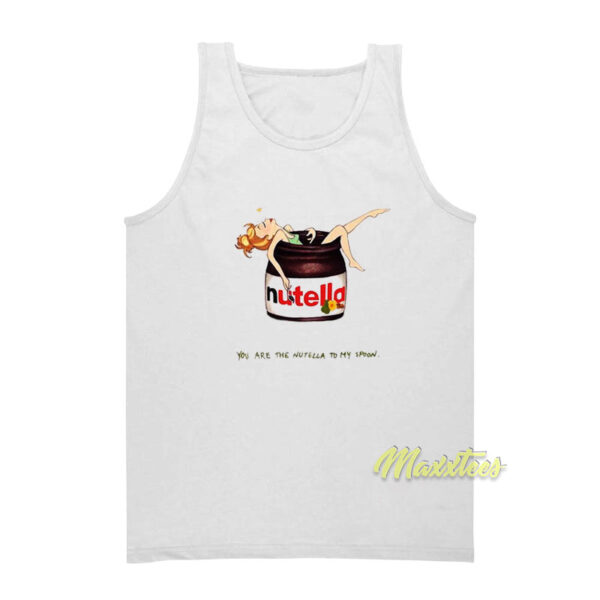 You Are The Nutella To My Spoon Tank Top