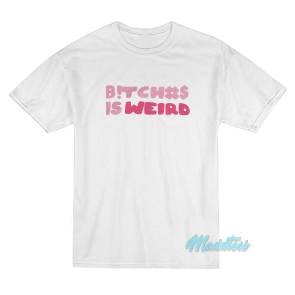 Bitch Is Weird T-Shirt