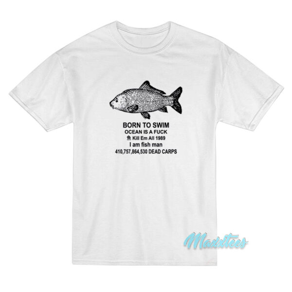 Born To Swim Ocean Is A Fuck I AM Fish Man T-Shirt