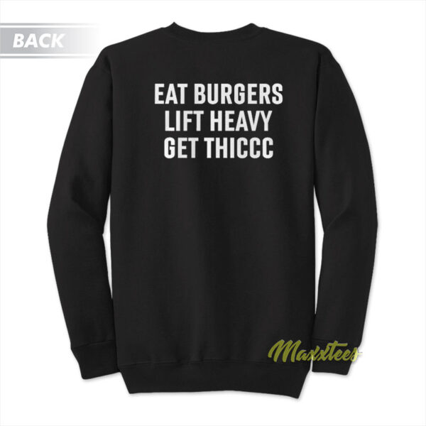 Eat Burgers Lift Heavy Get Thiccc Sweatshirt