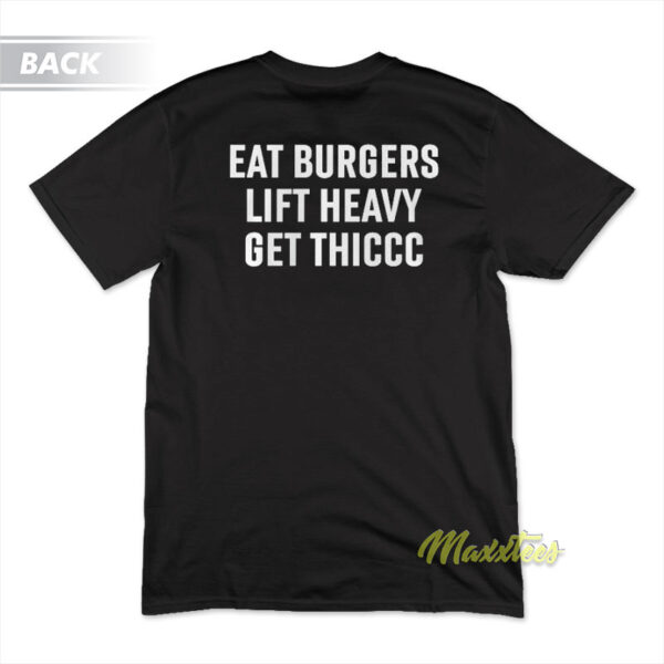 Eat Burgers Lift Heavy Get Thiccc T-Shirt