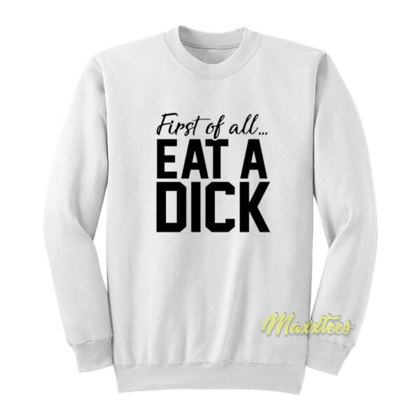 First Of All Eat A Dick Sweatshirt
