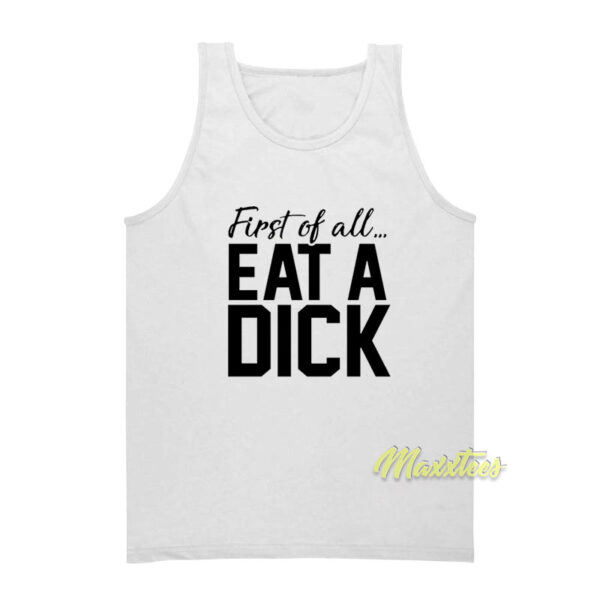 First Of All Eat A Dick Tank Top