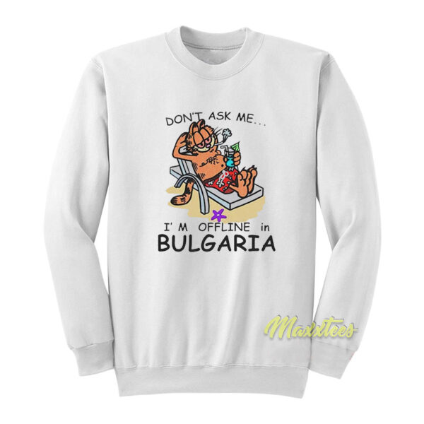 Garfield Don't Ask Me I'm Offline In Bulgaria Sweatshirt