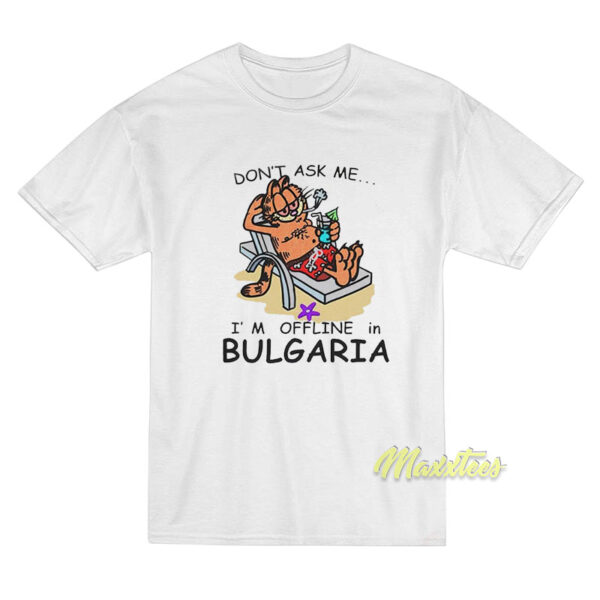 Garfield Don't Ask Me I'm Offline In Bulgaria T-Shirt