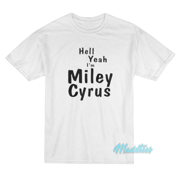 Hell Yeah I'm Miley Cyrus T-Shirt