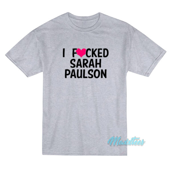 I Fucked Sarah Paulson T-Shirt