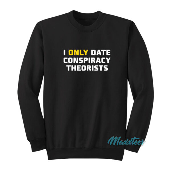 I Only Date Conspiracy Theorists Sweatshirt