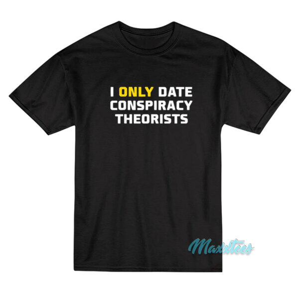 I Only Date Conspiracy Theorists T-Shirt