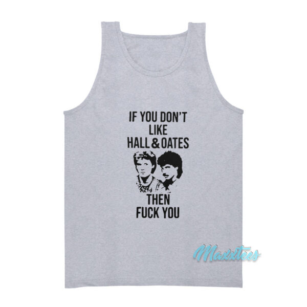If You Don't Like Hall And Oates Then Fuck You Tank Top