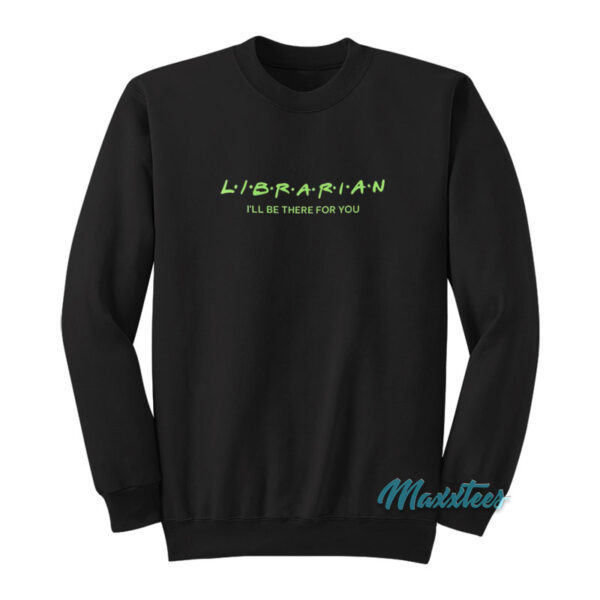 Librarian I'll Be There For You Sweatshirt