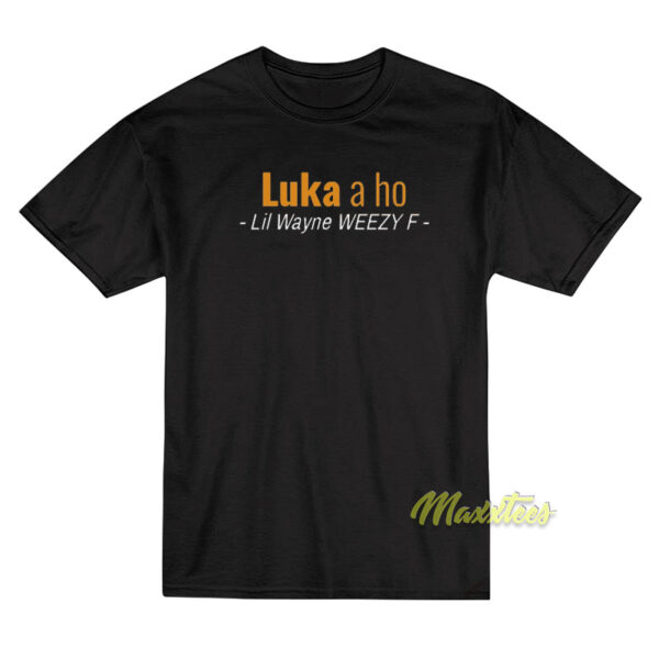 Luka A Ho Lil Wayne Weezy F T-Shirt