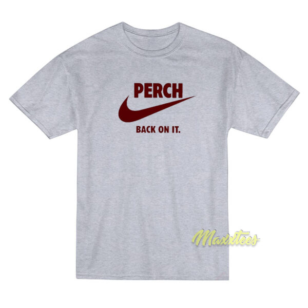 Perch Back On It T-Shirt