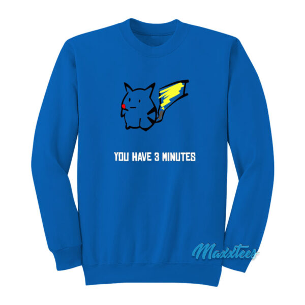 Pikachu You Have 3 Minutes Sweatshirt