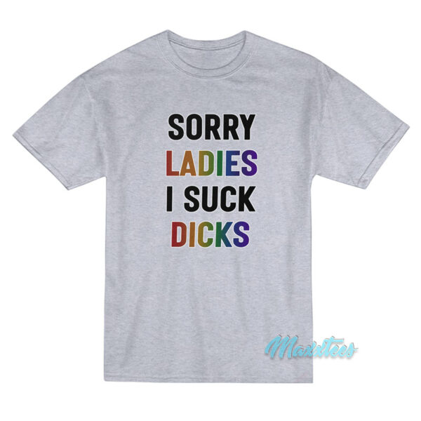 Sorry Ladies I Suck Dicks T-Shirt