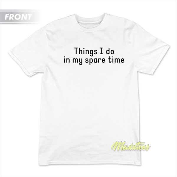Things I Do In My Spare Time T-Shirt