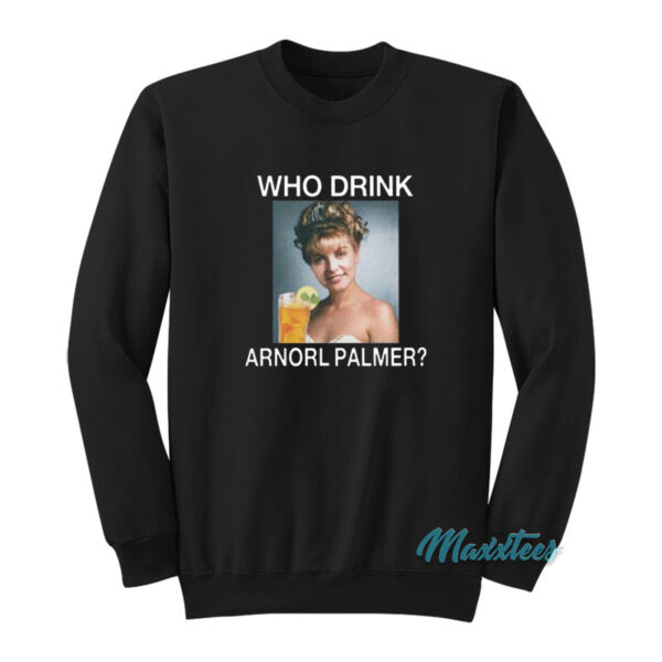 Who Drink Arnorl Palmer Sweatshirt