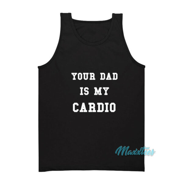 Your Dad Is My Cardio Tank Top