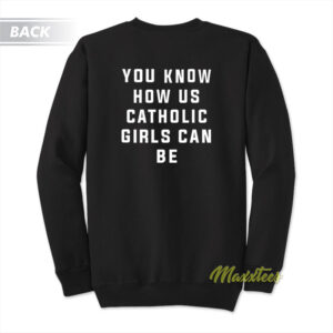 Alanis You Know How Us Catholic Girls Can Be Sweatshirt