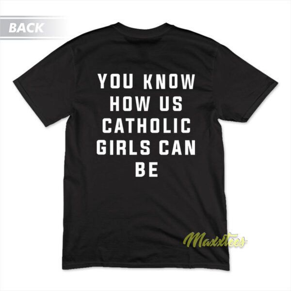 Alanis You Know How Us Catholic Girls Can Be T-Shirt
