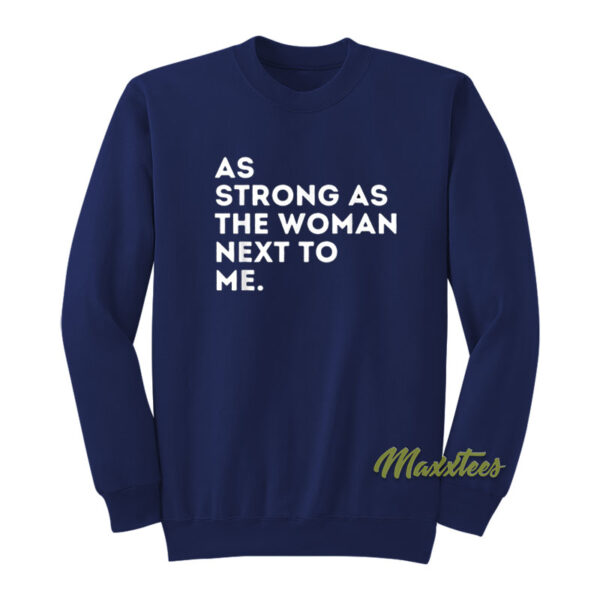 As Strong As The Woman Next To Me Sweatshirt