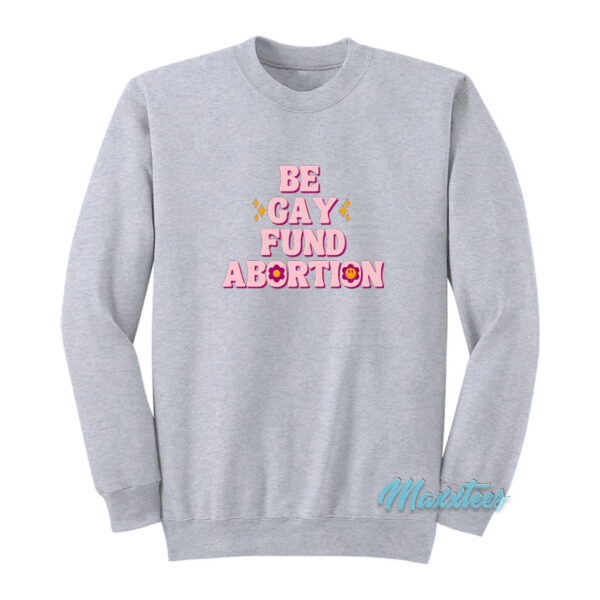 Be Gay Fund Abortion Sweatshirt
