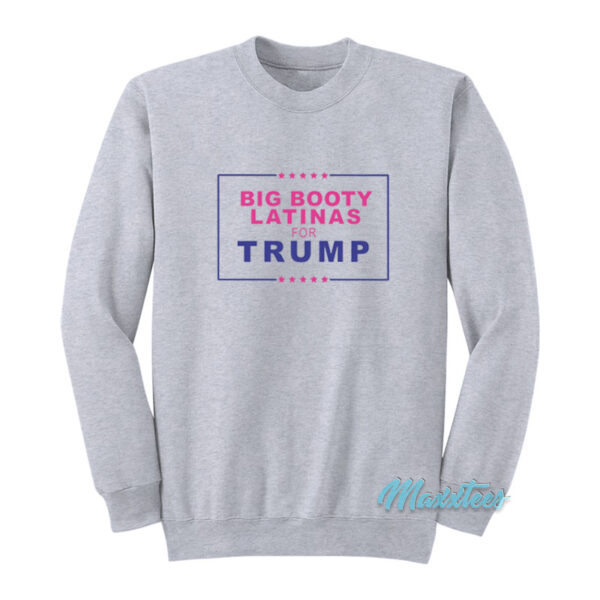 Big Booty Latinas For Trump Sweatshirt