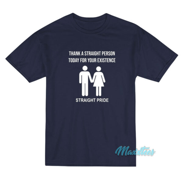 Thank A Straight Person Today For Your Existence T-Shirt