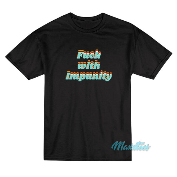 Fuck With Impunity T-Shirt